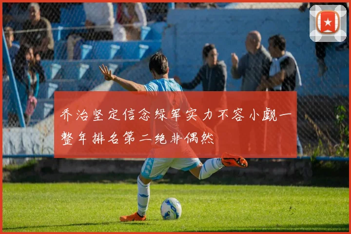 乔治坚定信念绿军实力不容小觑一整年排名第二绝非偶然