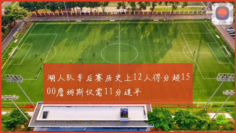 湖人队季后赛历史上12人得分超1500詹姆斯仅需11分追平