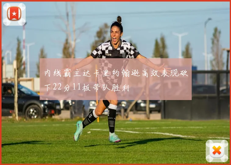 内线霸主达卡里约翰逊高效表现砍下22分11板带队胜利