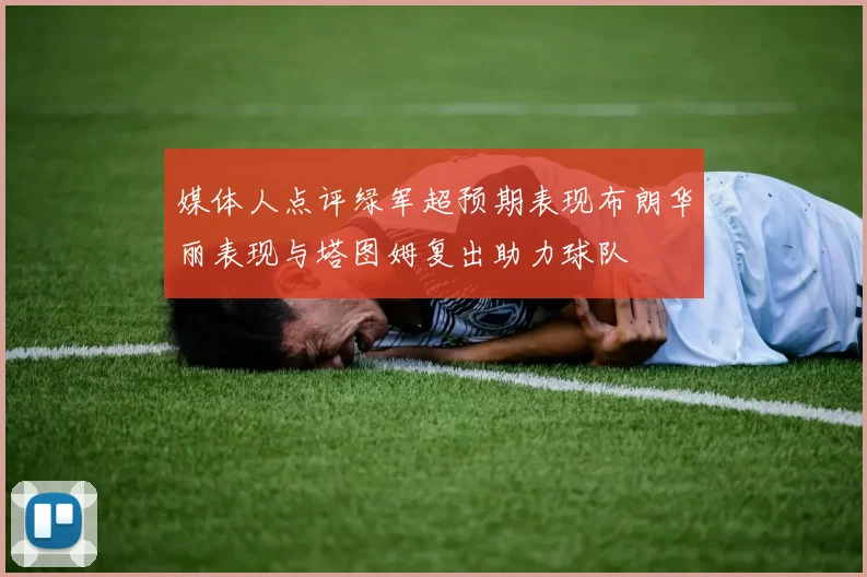 媒体人点评绿军超预期表现布朗华丽表现与塔图姆复出助力球队